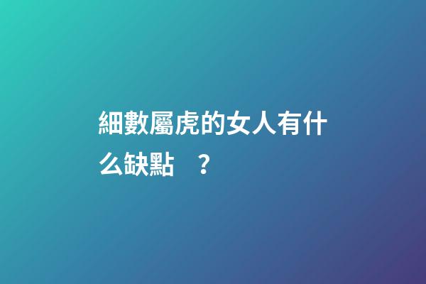 細數屬虎的女人有什么缺點？